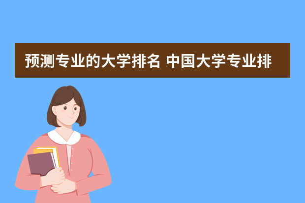 预测专业的大学排名 中国大学专业排名